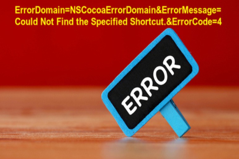 How To Troubleshoot Errordomain=NSCocoaErrorDomain&ErrorMessage=Could Not Find the Specified Shortcut.&ErrorCode=4 Error?