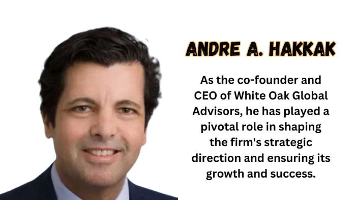 What Is The Influence Of White Oak Global Advisors On Andre Hakkak Networth?